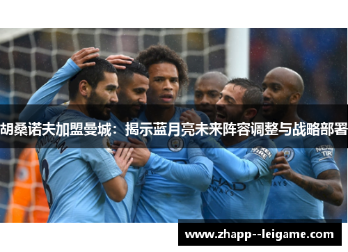 胡桑诺夫加盟曼城：揭示蓝月亮未来阵容调整与战略部署