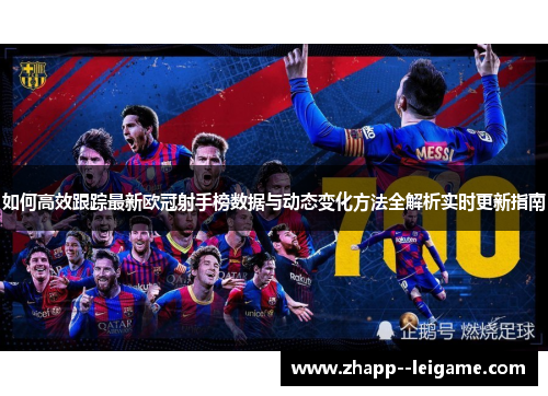 如何高效跟踪最新欧冠射手榜数据与动态变化方法全解析实时更新指南