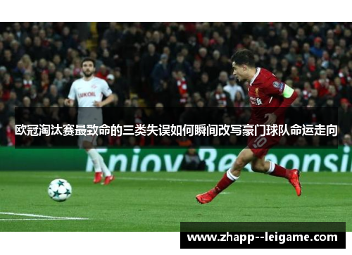 欧冠淘汰赛最致命的三类失误如何瞬间改写豪门球队命运走向