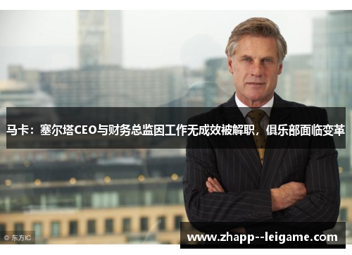 马卡:塞尔塔CEO与财务总监因工作无成效被解职,俱乐部面临变革 马卡:塞尔塔CEO与财务总监因工作无成效被解职,俱乐部面临变革