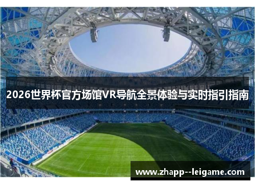 2026世界杯官方场馆VR导航全景体验与实时指引指南