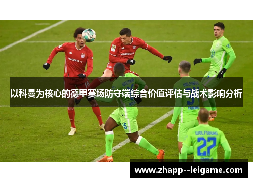 以科曼为核心的德甲赛场防守端综合价值评估与战术影响分析