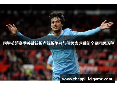 回望英超赛季关键转折点解析争冠与保级命运瞬间全景回顾历程